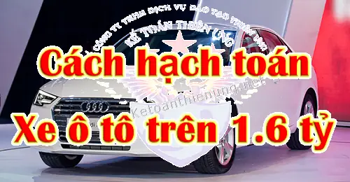 Cách Hạch Toán Mua Xe Ô Tô Trên 1.6 Tỷ - Kê Khai, Khấu Hao