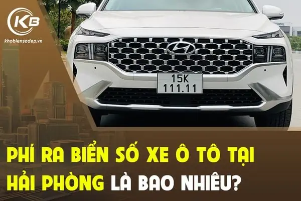 Phí Ra Biển Số Xe Ô Tô Tại Hải Phòng Là Bao Nhiêu? Phí Ra Biển Số Xe Ô Tô Tại Hải Phòng Là Bao Nhiêu?