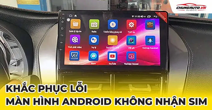 Khắc Phục Lỗi Màn Hình Android Ô Tô Không Nhận Sim Khắc Phục Lỗi Màn Hình Android Ô Tô Không Nhận Sim