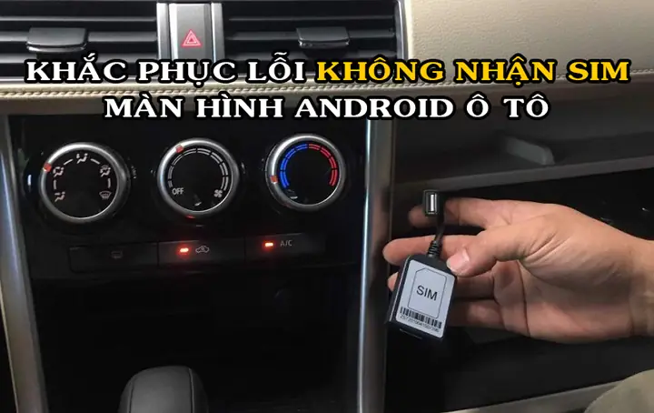 Hướng Dẫn Cách Khắc Phục Màn Hình Android Ô Tô Không Nhận Sim Hướng Dẫn Cách Khắc Phục Màn Hình Android Ô Tô Không Nhận Sim