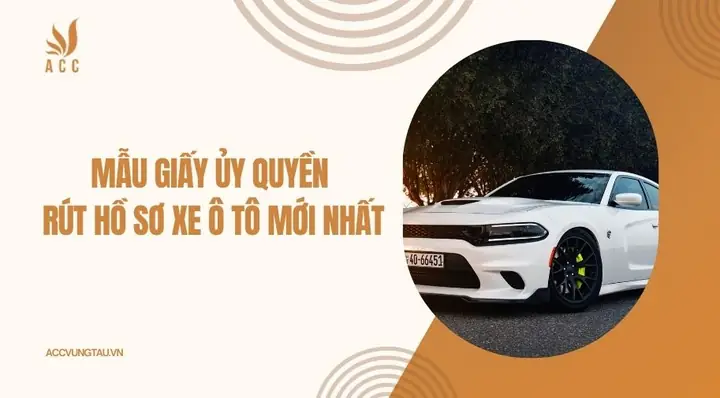 Mẫu Giấy Ủy Quyền Rút Hồ Sơ Xe Ô Tô Chi Tiết Mẫu Giấy Ủy Quyền Rút Hồ Sơ Xe Ô Tô Chi Tiết
