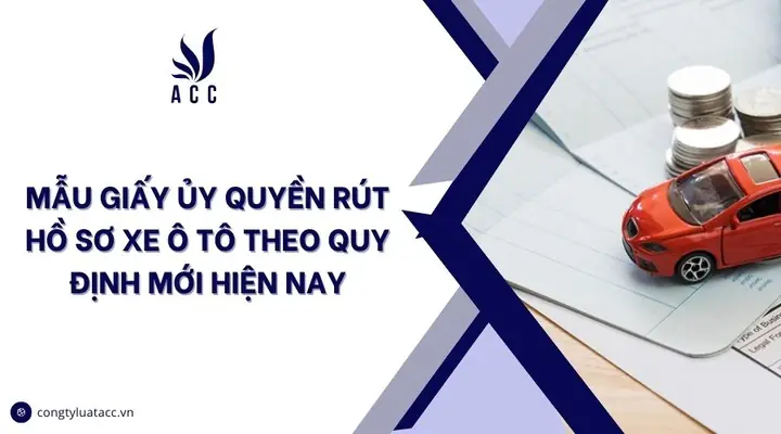 Mẫu Giấy Ủy Quyền Rút Hồ Sơ Xe Ô Tô Theo Quy Định Mới Hiện Nay Mẫu Giấy Ủy Quyền Rút Hồ Sơ Xe Ô Tô Theo Quy Định Mới Hiện Nay