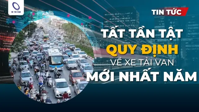 Tổng Hợp Các Quy Định Xe Tải Van, Tài Xế Cần Biết Tổng Hợp Các Quy Định Xe Tải Van, Tài Xế Cần Biết
