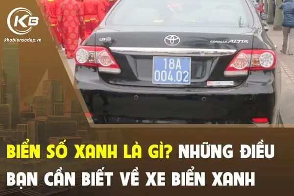 Biển Số Xanh Là Gì? Xe Biển Xanh Có Những Đặc Quyền Gì Khi Tham Gia Giao Thông? Biển Số Xanh Là Gì? Xe Biển Xanh Có Những Đặc Quyền Gì Khi Tham Gia Giao Thông?