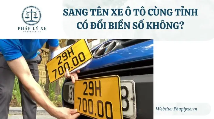 Sang Tên Xe Ô Tô Cùng Tỉnh Có Phải Đổi Biển Số Không? Sang Tên Xe Ô Tô Cùng Tỉnh Có Phải Đổi Biển Số Không?