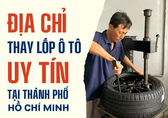 Hướng Dẫn Thay Lốp Xe Ô Tô Tại Hồ Chí Minh: Quy Trình, Địa Chỉ Uy Tín Và Kinh Nghiệm