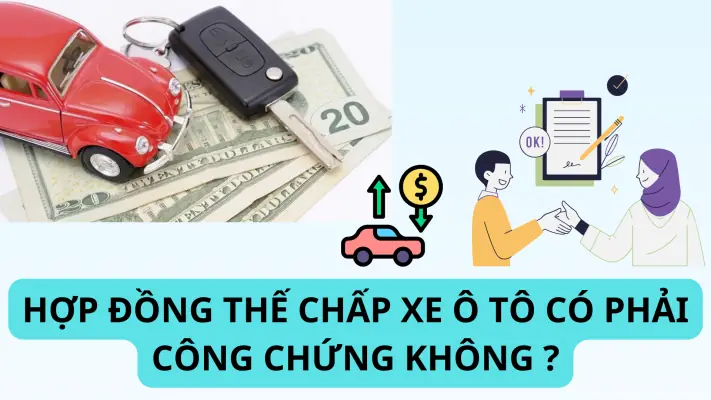 Thế Chấp Xe Ô Tô Có Cần Công Chứng Không? Hướng Dẫn Chi Tiết Từ A Đến Z