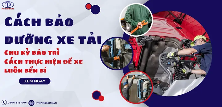 Cách Bảo Dưỡng Xe Tải: Chu Kỳ Và Cách Thực Hiện Để Xe Luôn Bền Cách Bảo Dưỡng Xe Tải: Chu Kỳ Và Cách Thực Hiện Để Xe Luôn Bền