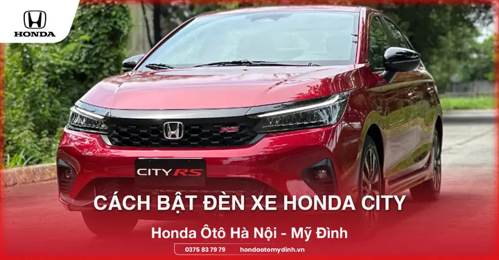 Cách Bật Đèn Xe Honda City Từ A - Z Cho Người Mới Cách Bật Đèn Xe Honda City Từ A - Z Cho Người Mới