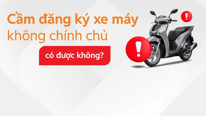 Cầm Đăng Ký Xe Máy Không Chính Chủ Có Được Không? Quy Định Và ...
