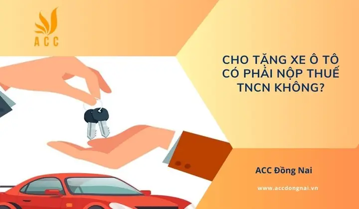 Cho Tặng Xe Ô Tô Có Phải Nộp Thuế Tncn Không? Cho Tặng Xe Ô Tô Có Phải Nộp Thuế Tncn Không?