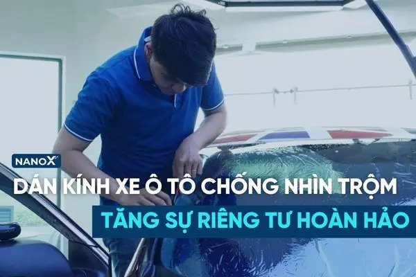 Có Nên Dán Kính Xe Ô Tô Chống Nhìn Trộm? Ưu Nhược Điểm