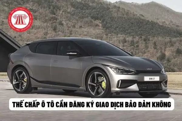Thế Chấp Ô Tô Có Cần Đăng Ký Giao Dịch Bảo Đảm Hay Không? Đăng ...