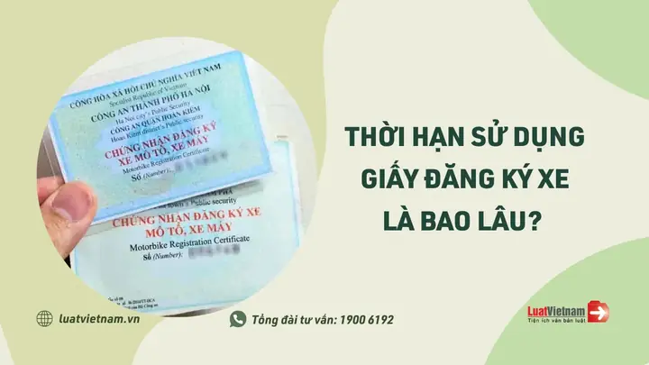 Thời Hạn Sử Dụng Giấy Đăng Ký Xe Là Bao Lâu?