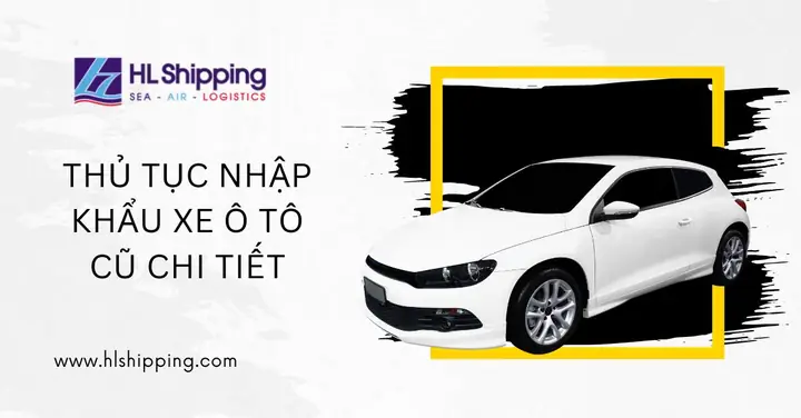 Thủ Tục Nhập Khẩu Xe Ô Tô Cũ Chi Tiết - Hl Shipping Thủ Tục Nhập Khẩu Xe Ô Tô Cũ Chi Tiết - Hl Shipping