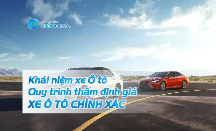 Khái Niệm Xe Ô Tô? Quy Trình Thẩm Định Giá Xe Ô Tô Chính Xác Nhất Khái Niệm Xe Ô Tô? Quy Trình Thẩm Định Giá Xe Ô Tô Chính Xác Nhất