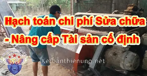 Cách Hạch Toán Chi Phí Sửa Chữa - Nâng Cấp Tài Sản Cố Định