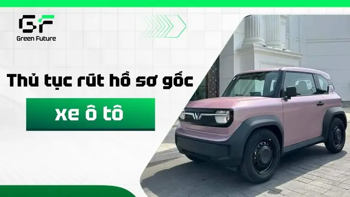 Hướng Dẫn Chi Tiết Thủ Tục Rút Hồ Sơ Gốc Xe Ô Tô