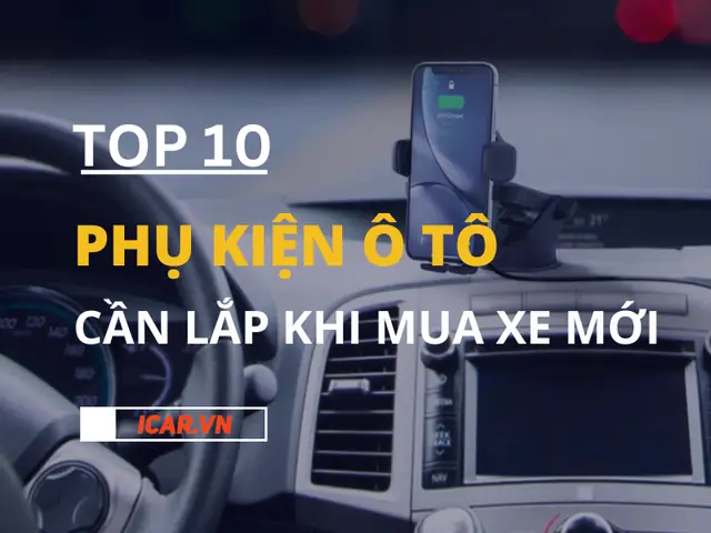 Top 10 Phụ Kiện Cần Lắp Khi Mua Xe Mới Top 10 Phụ Kiện Cần Lắp Khi Mua Xe Mới