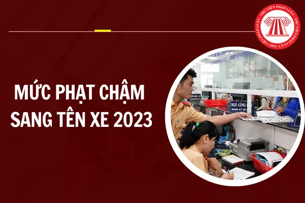Mức Phạt Chậm Sang Tên Xe Máy, Ô Tô 2023 Là Bao Nhiêu? Mức Xử ... Mức Phạt Chậm Sang Tên Xe Máy, Ô Tô 2023 Là Bao Nhiêu? Mức Xử ...