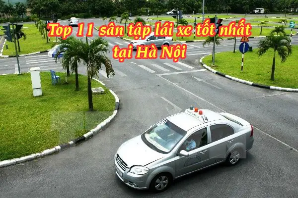 Danh Sách 11 Sân Tập Lái Xe Ô Tô Tại Hà Nội [đạt Chuẩn]
