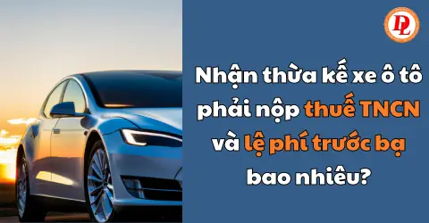 Nhận Thừa Kế Xe Ô Tô Phải Nộp Thuế Tncn Và Lệ Phí Trước Bạ Bao ...