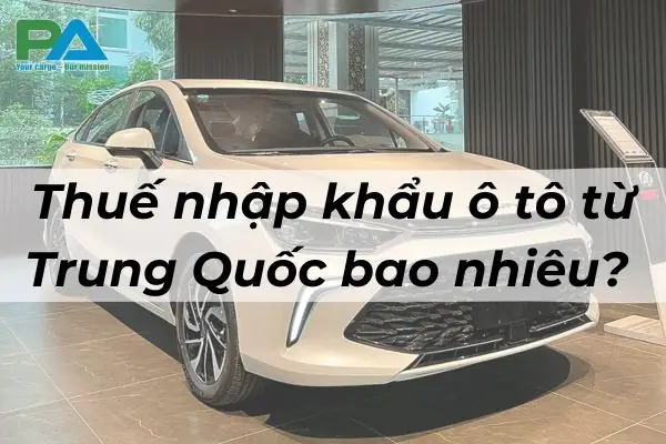 Thuế Nhập Khẩu Ô Tô Từ Trung Quốc Bao Nhiêu?
