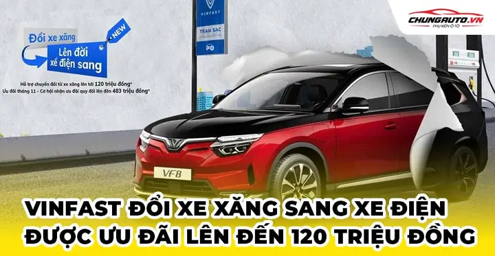 Đổi Xe Xăng Sang Ôtô Điện Vinfast Được Ưu Đãi Tới 120 Triệu Đồng Đổi Xe Xăng Sang Ôtô Điện Vinfast Được Ưu Đãi Tới 120 Triệu Đồng