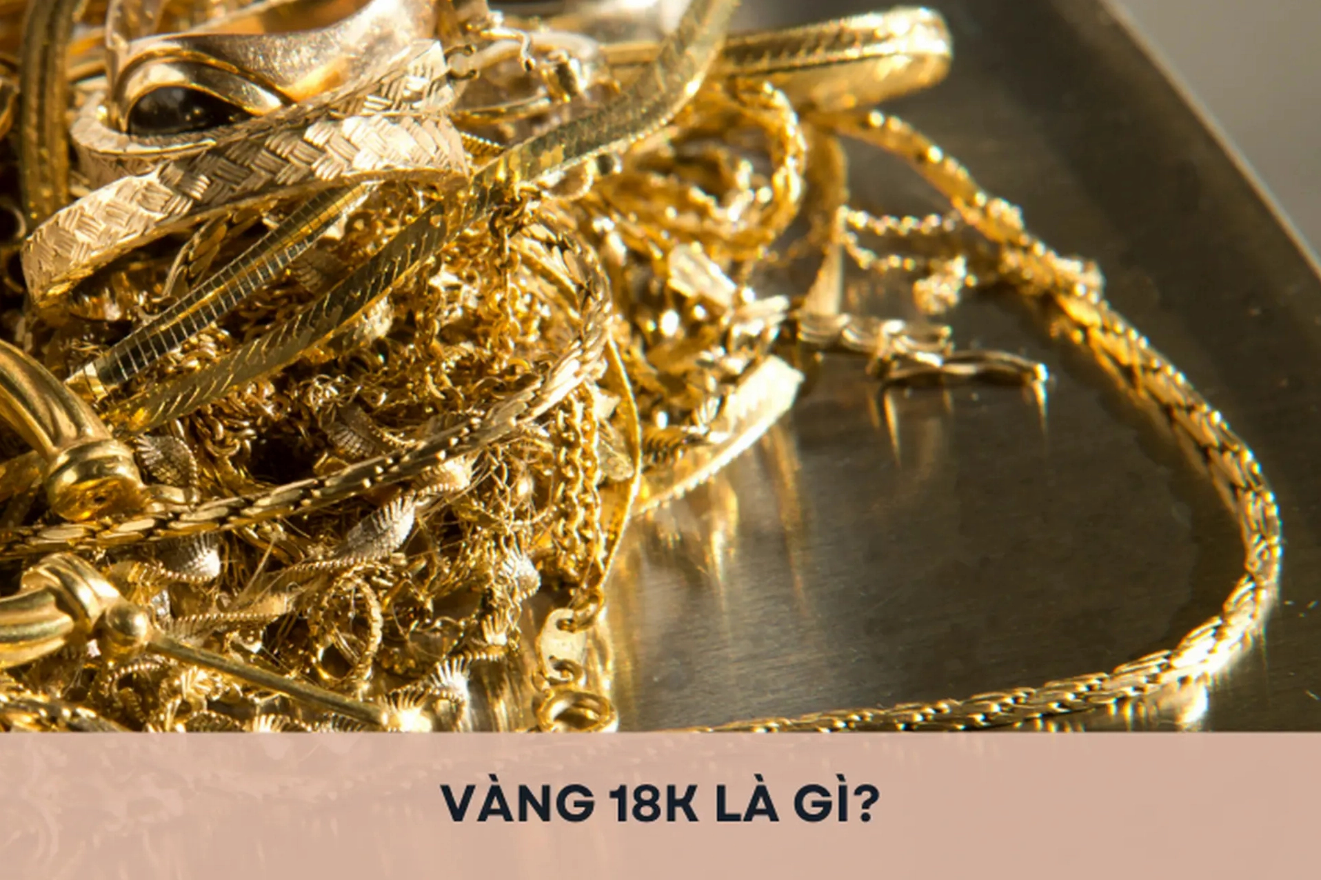 Vàng 18K: Kim Loại Quý Phái, Giá Trị và Ứng Dụng Thực Tế 2026 Vàng 18K - Hợp kim vàng phổ biến